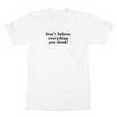 Don't believe everything you think T-Shirt