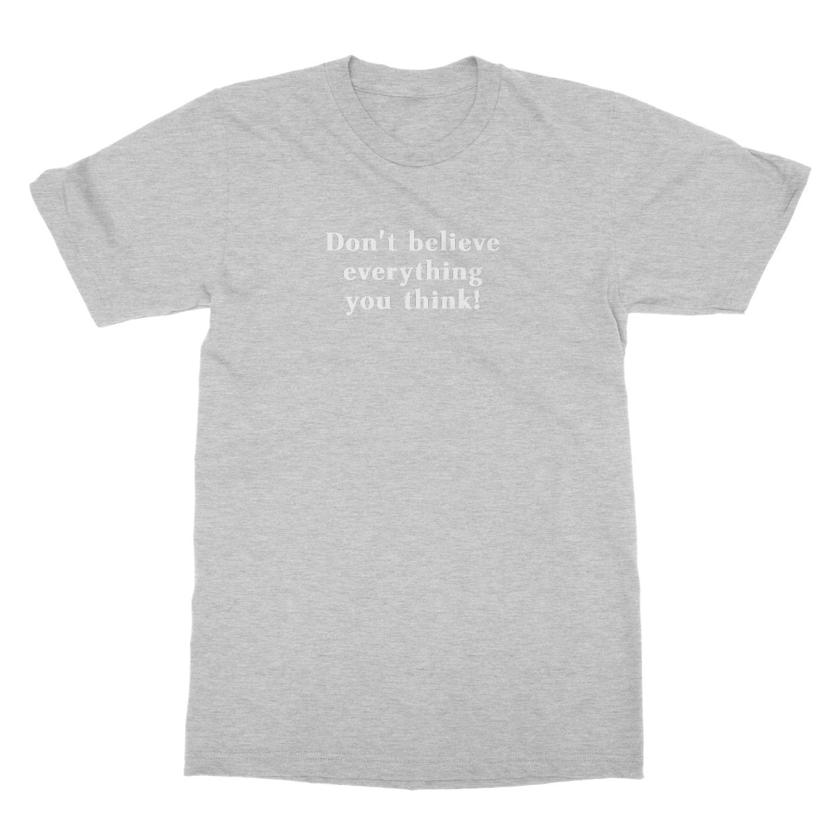 Don't believe everything you think T-Shirt