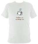 Coffee is the only drug I need T-shirt