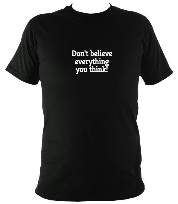 Don't believe everything you think T-Shirt